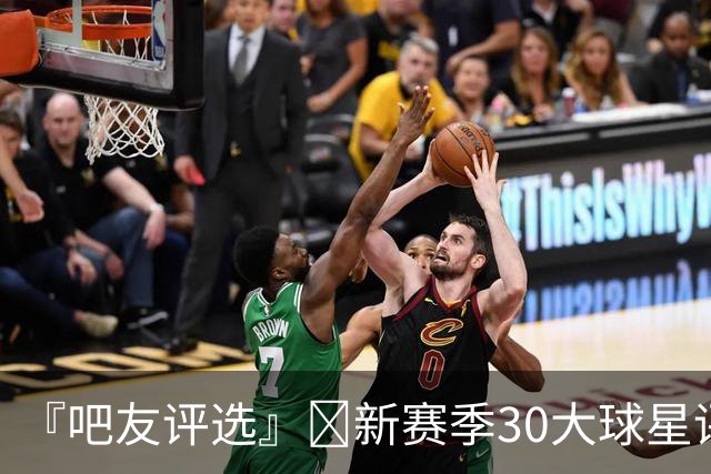 『吧友评选』🌟新赛季30大球星评选开启👑谁是No.3球星？