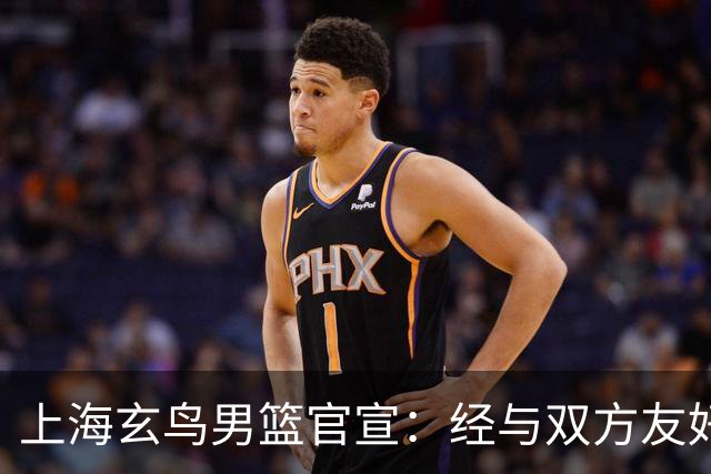 上海玄鸟男篮官宣：经与双方友好协商一致 郑晓垚加盟上海玄鸟