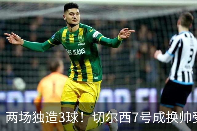 两场独造3球！切尔西7号成换帅受益者 他被誉为新摩西
