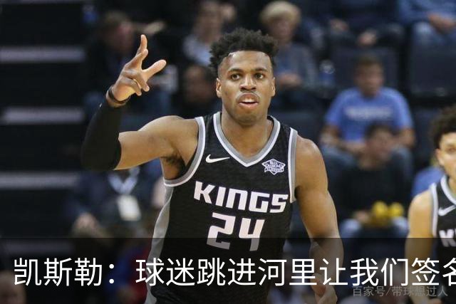 凯斯勒：球迷跳进河里让我们签名 那一刻我真正感觉自己成了湖人