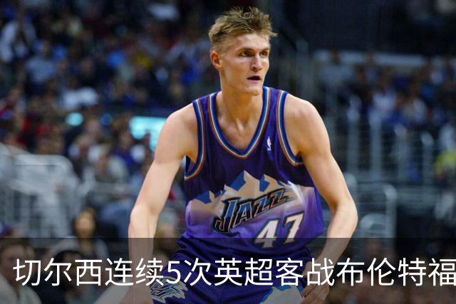 切尔西连续5次英超客战布伦特福德不败，但近4次都战成平局