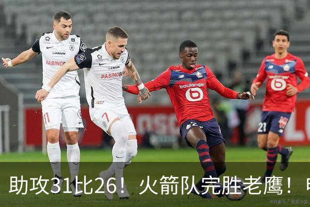 助攻31比26！火箭队完胜老鹰！申京轰29+9+9，赛后公开感谢范乔丹