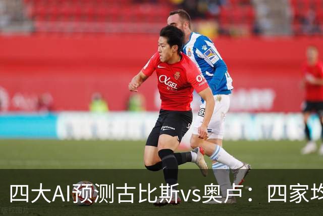 四大AI预测古比斯vs奥卢：四家均看好主胜