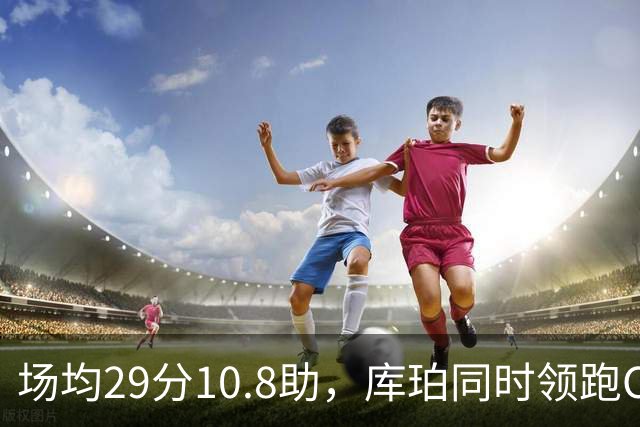 场均29分10.8助，库珀同时领跑CBA得分和助攻榜