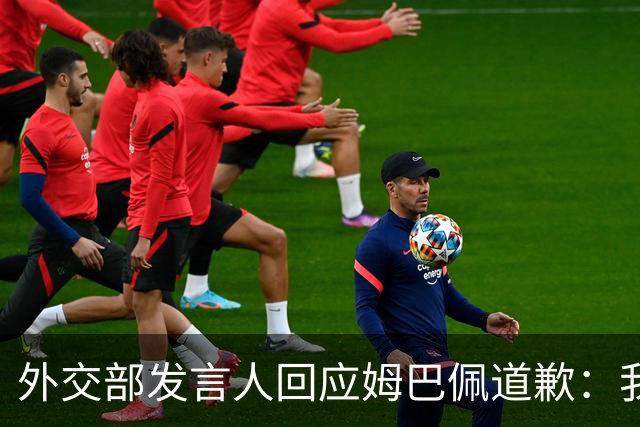 外交部发言人回应姆巴佩道歉：我们重视当事人作出的道歉