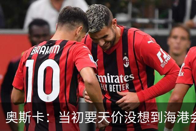 奥斯卡：当初要天价没想到海港会答应 还有钱在中国没取