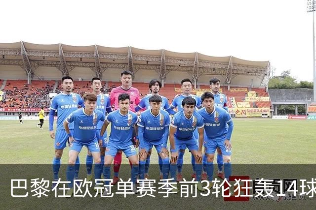 巴黎在欧冠单赛季前3轮狂轰14球，追平阿森纳2010-11赛季所创纪录