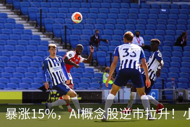 暴涨15%，AI概念股逆市拉升！小米、百度、阿里、京东，集体下跌
