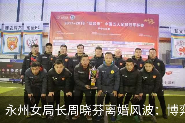 永州女局长周晓芬离婚风波：博弈之下无赢家，最好结局是好聚好散
