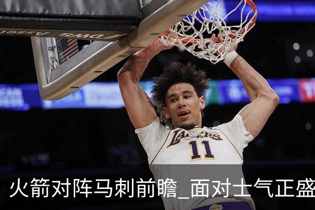 火箭对阵马刺前瞻 面对士气正盛的火箭 文班能否触底反弹