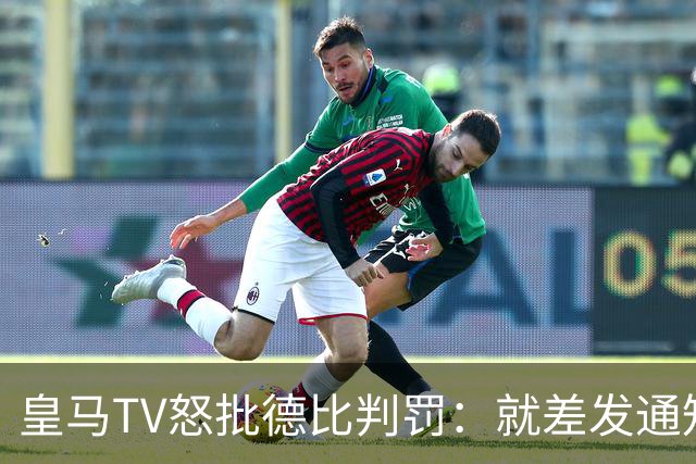 皇马TV怒批德比判罚：就差发通知允许对手带左轮手枪上场