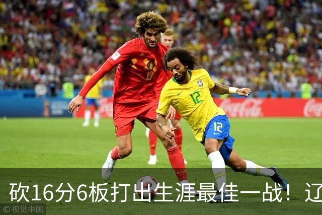砍16分6板打出生涯最佳一战！辽宁弃将转投吉林，在一人手下涅槃