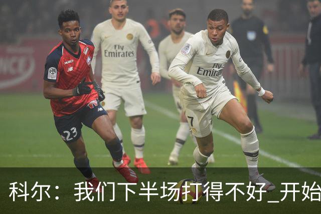 科尔：我们下半场打得不好 开始追求精彩的高难度进攻&想领先30+