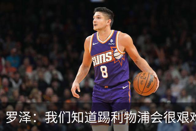 罗泽：我们知道踢利物浦会很艰难，因此今天较早进行了换人
