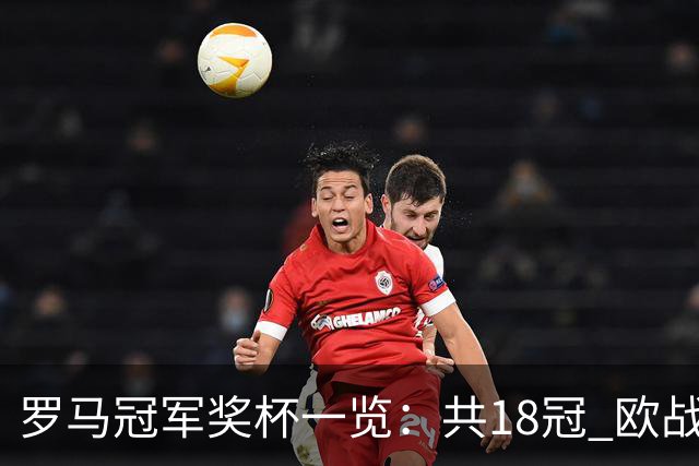 罗马冠军奖杯一览：共18冠 欧战究竟有几冠存争议
