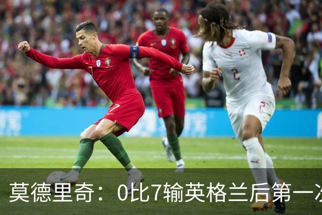 莫德里奇：0比7输英格兰后第一次感到羞耻