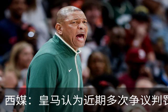 西媒：皇马认为近期多次争议判罚并非巧合，将矛头指向特瓦斯