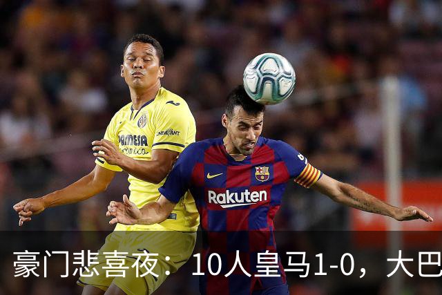 豪门悲喜夜：10人皇马1-0，大巴黎3-1，巴萨3-0，曼联1-1，国米3-0