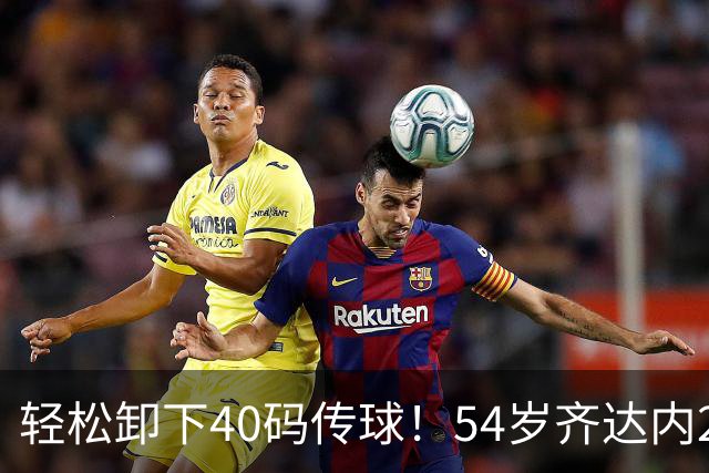 轻松卸下40码传球！54岁齐达内2次满堂彩 西装革履穿皮鞋也能秀脚法