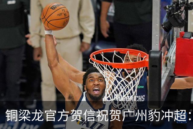 铜梁龙官方贺信祝贺广州豹冲超：期待我们在顶级联赛赛场再次相逢