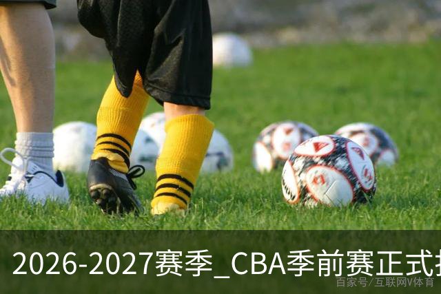 2026-2027赛季 CBA季前赛正式打响
