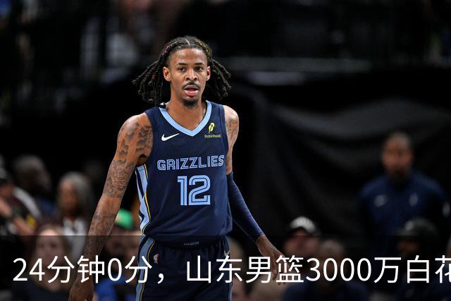 24分钟0分，山东男篮3000万白花了？男篮国手首秀崩盘