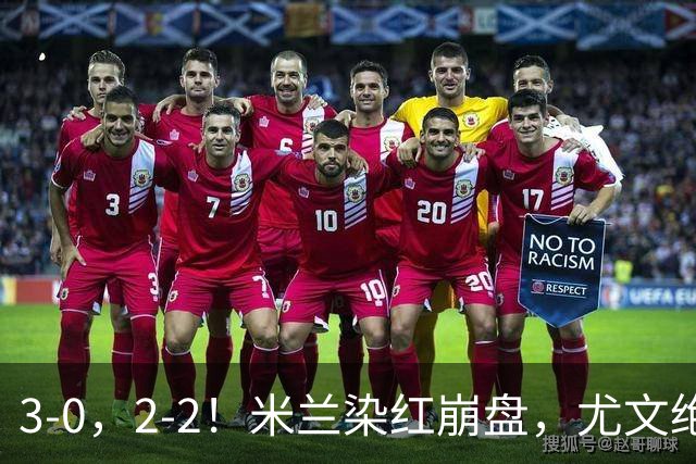 3-0，2-2！米兰染红崩盘，尤文绝杀被吹，意甲双雄翻车，晋级形势悬念拉满