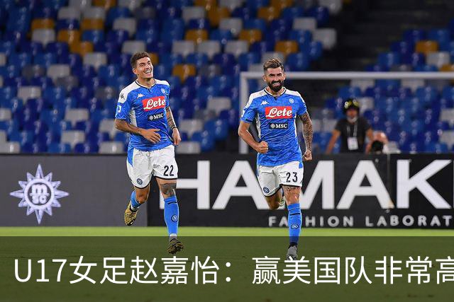 U17女足赵嘉怡：赢美国队非常高兴，马晓旭指导很相信我们